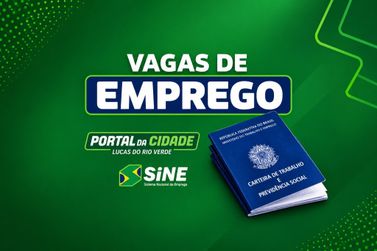 Confira as vagas de emprego dispon&iacute;veis no Sine de Lucas do Rio Verde
