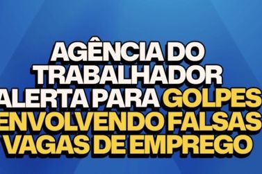 Ag&ecirc;ncia do Trabalhador alerta popula&ccedil;&atilde;o sobre golpes com falsas vagas de emprego