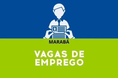 Sine de Marabá divulga vagas de emprego disponíveis nesta sexta-feira (31)