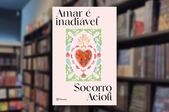 Amar &eacute; Inadi&aacute;vel, de Socorro Acioli, &eacute; a dica de leitura da Livraria Sophia